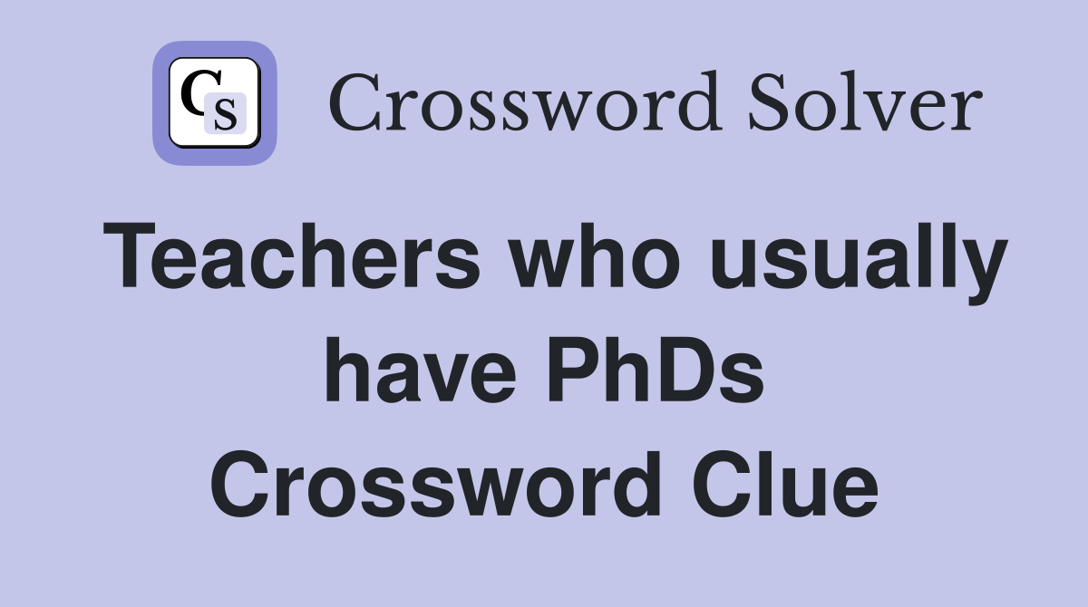 Teachers who usually have PhDs Crossword Clue