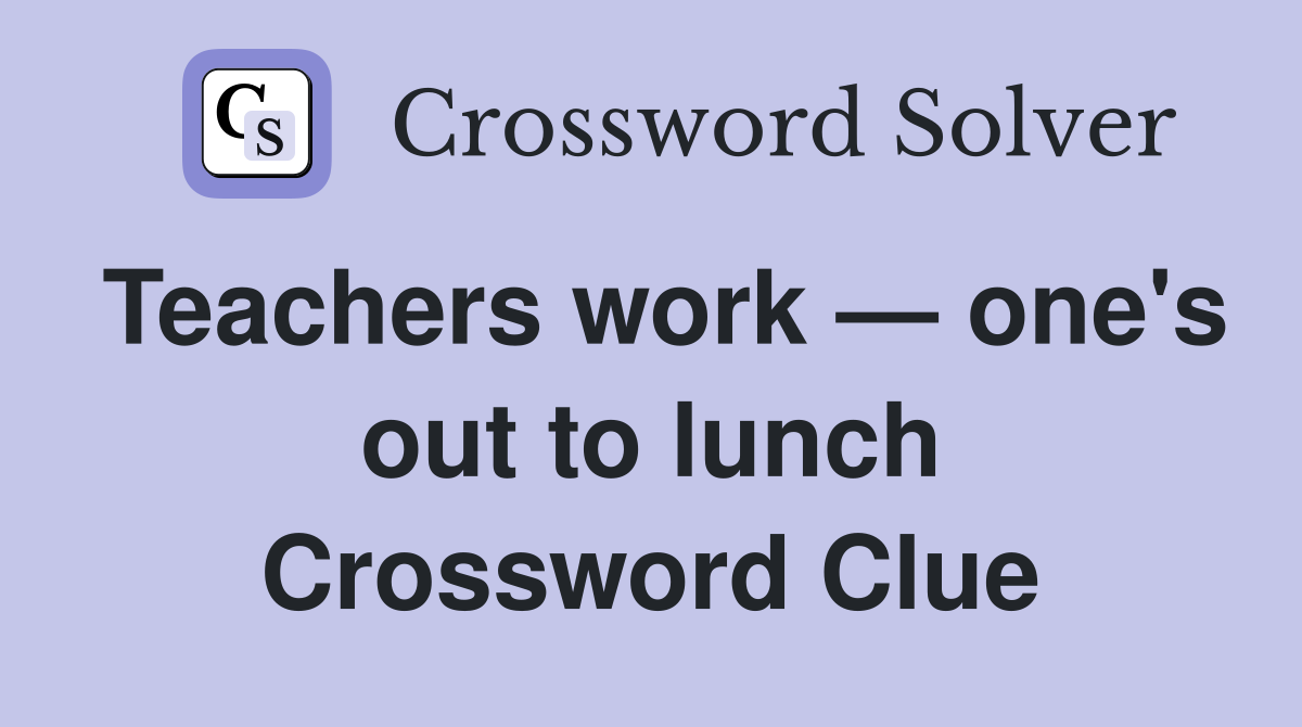 Teachers work — one's out to lunch Crossword Clue