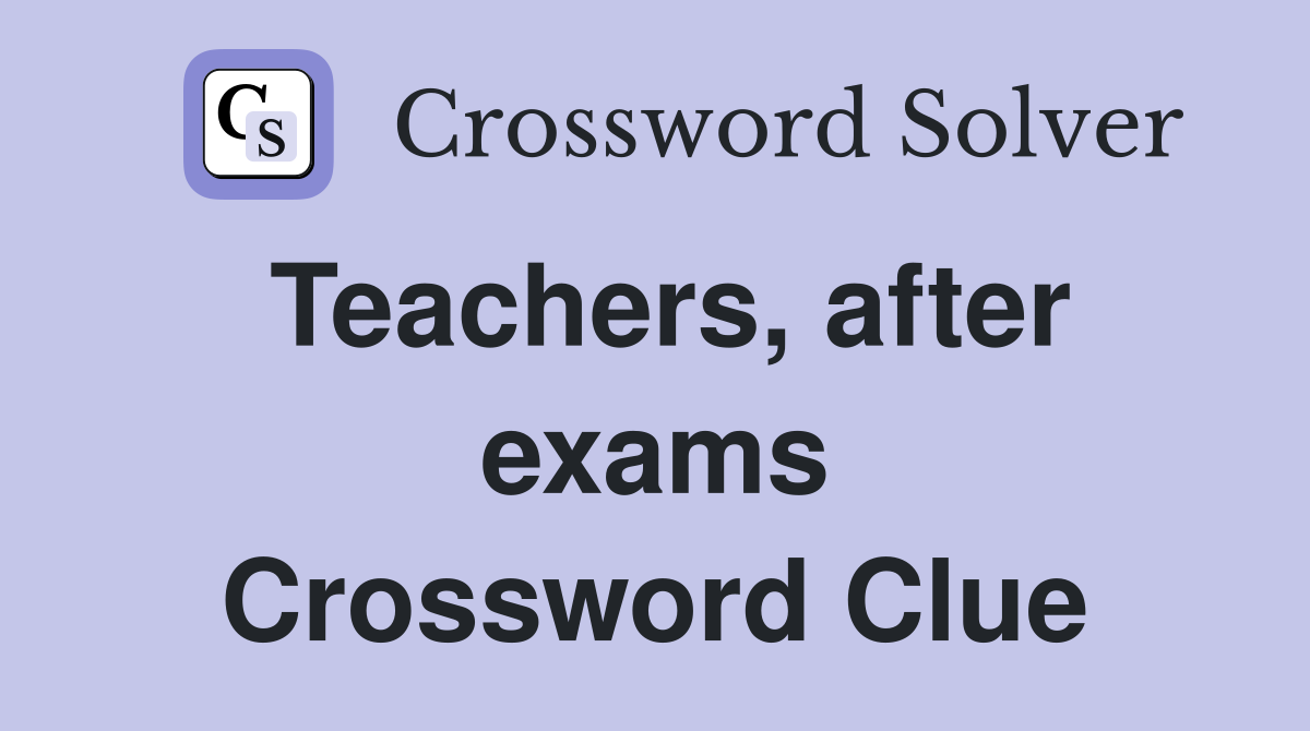 Teachers, after exams Crossword Clue