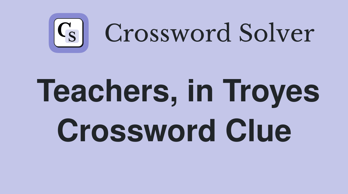 Teachers, in Troyes Crossword Clue