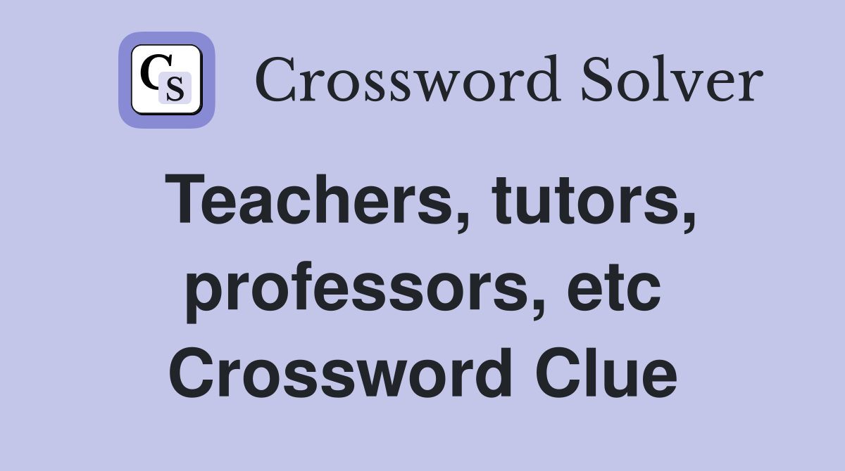 Teachers, tutors, professors, etc Crossword Clue
