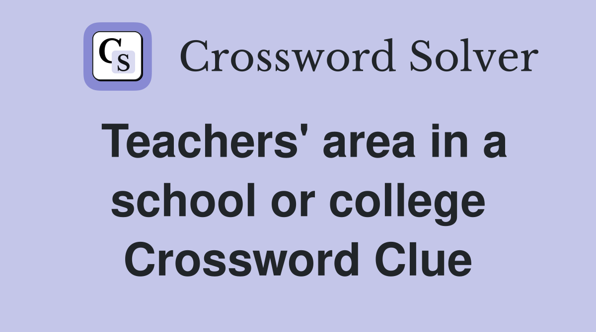 Teachers' area in a school or college Crossword Clue