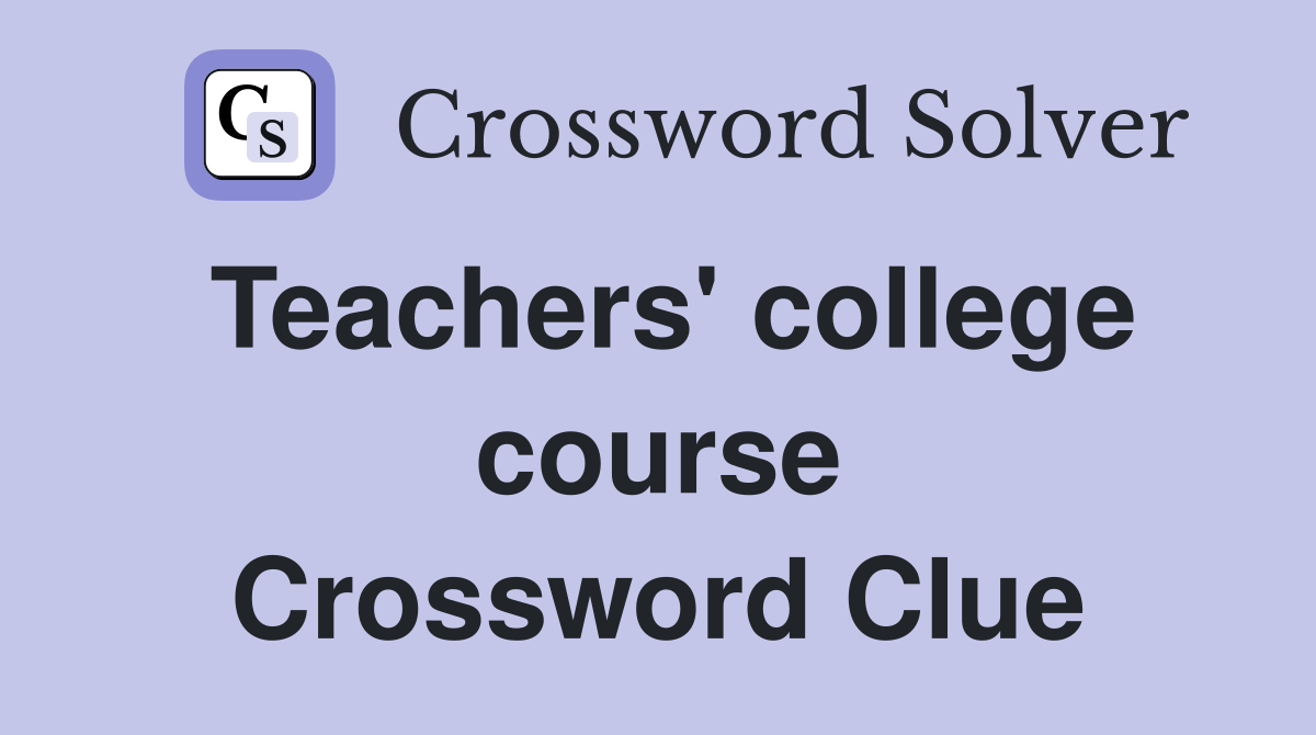 Teachers' college course Crossword Clue