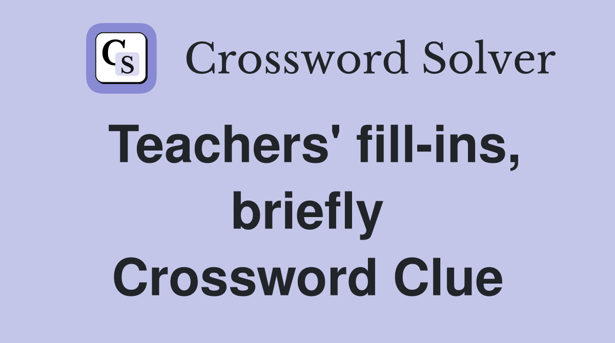 Teachers' fill-ins, briefly Crossword Clue