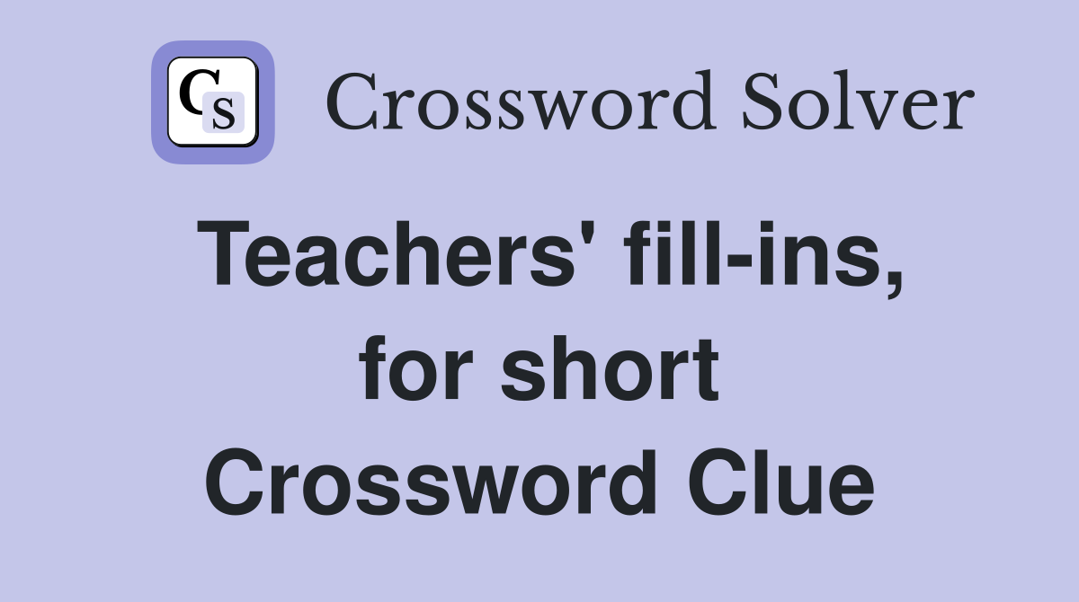 Teachers' fill-ins, for short Crossword Clue