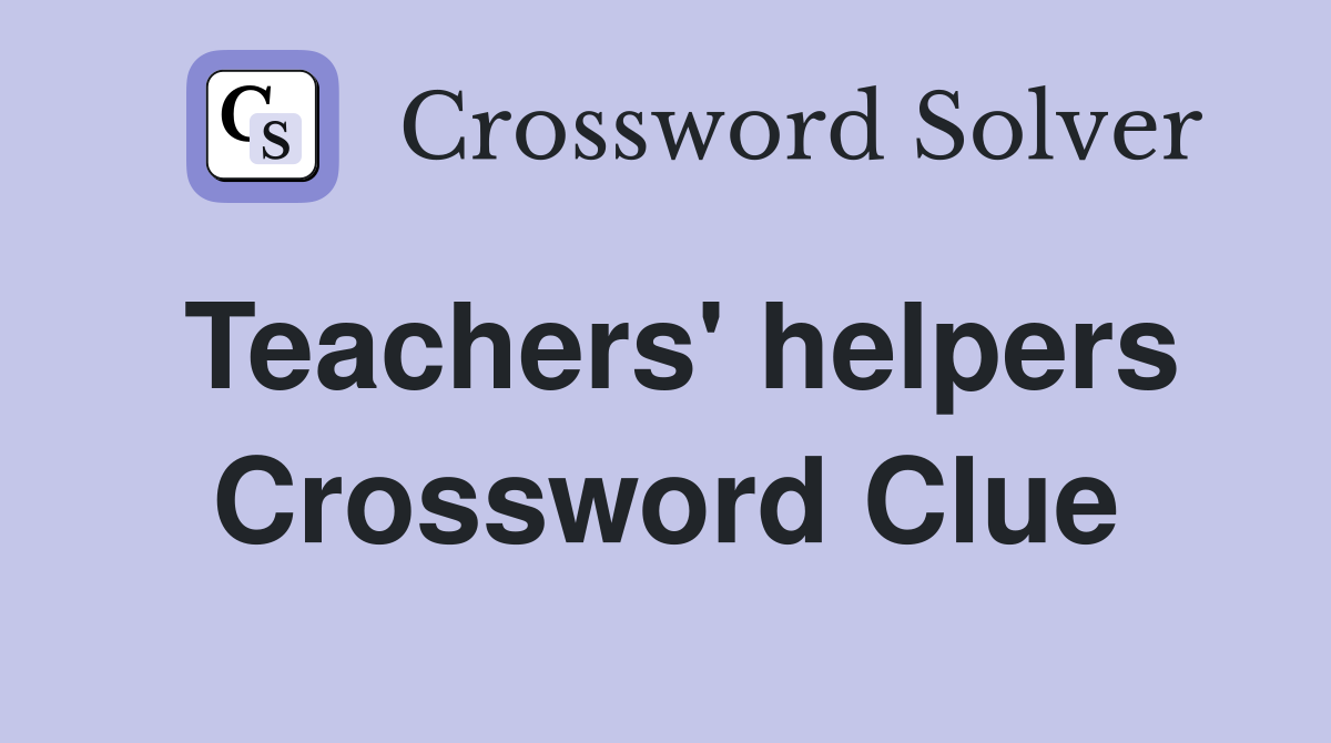 Teachers' helpers Crossword Clue