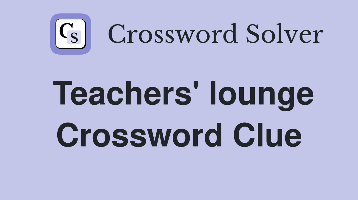 Teachers' lounge Crossword Clue