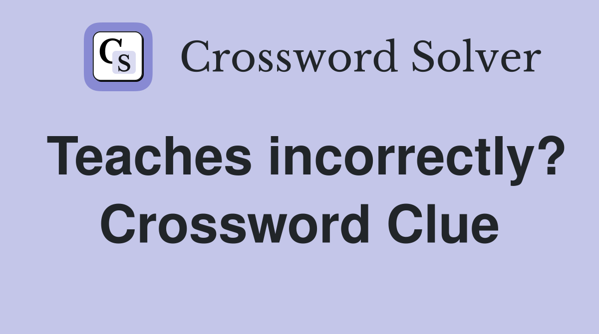 Teaches incorrectly? Crossword Clue