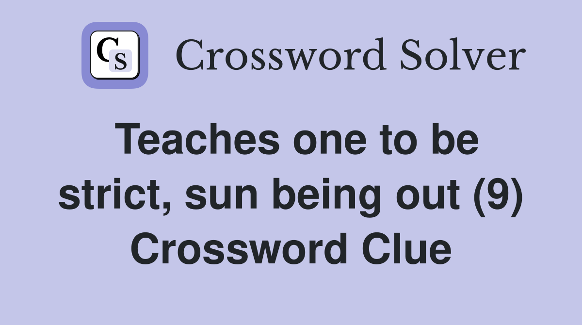 Teaches one to be strict, sun being out (9) Crossword Clue
