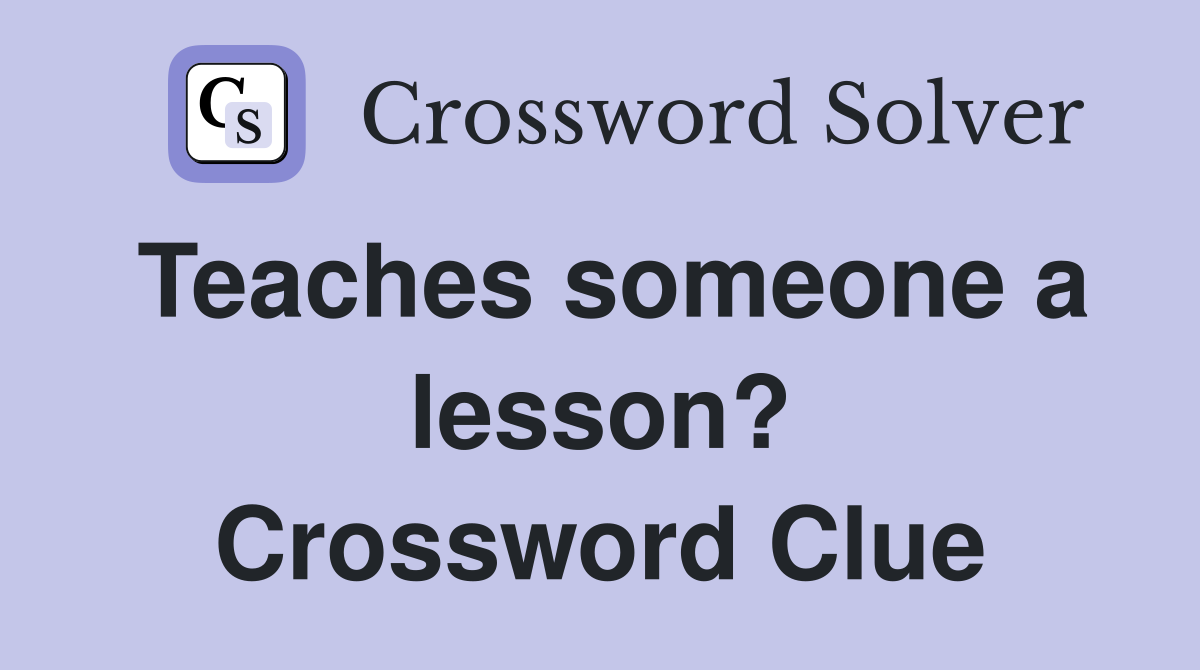 Teaches someone a lesson? Crossword Clue