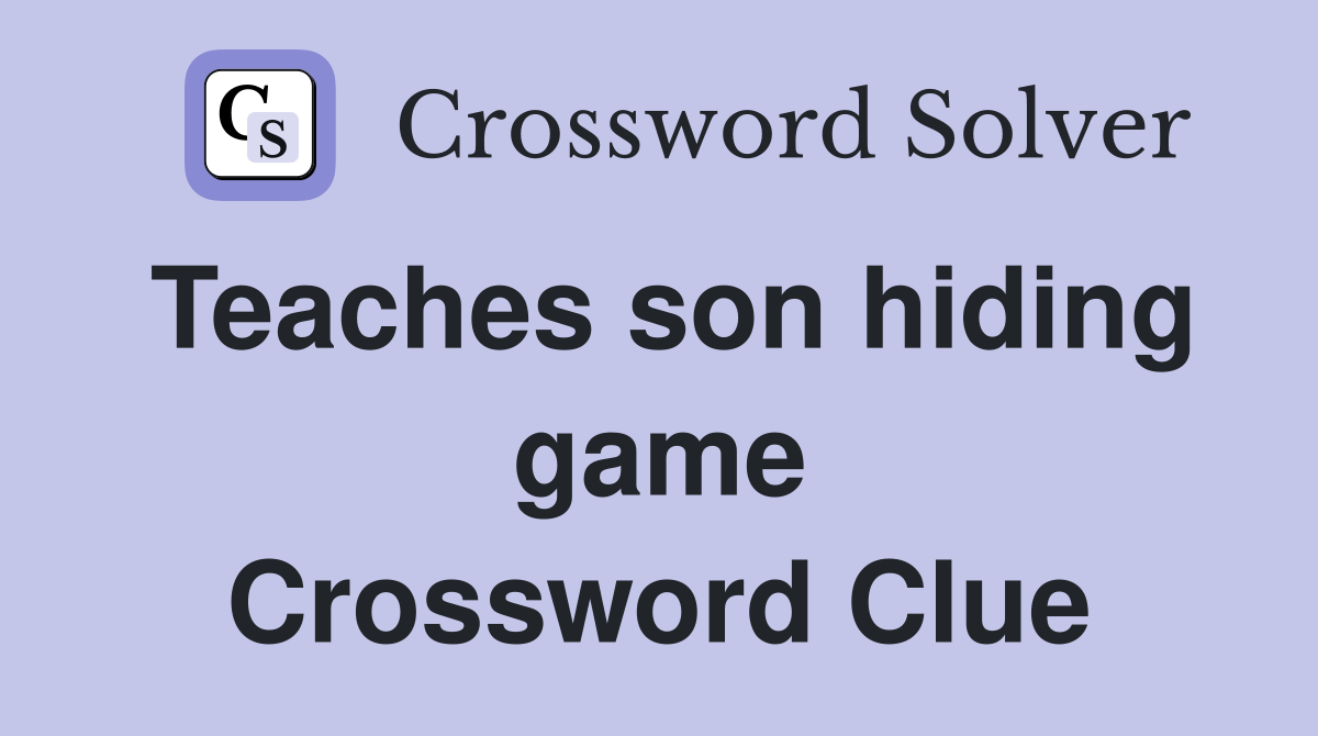 Teaches son hiding game Crossword Clue