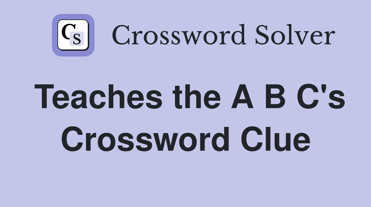 Teaches the A B C's Crossword Clue