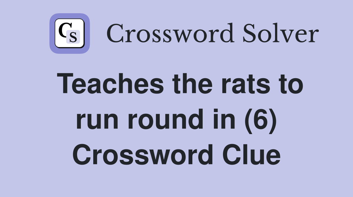 Teaches the rats to run round in (6) Crossword Clue