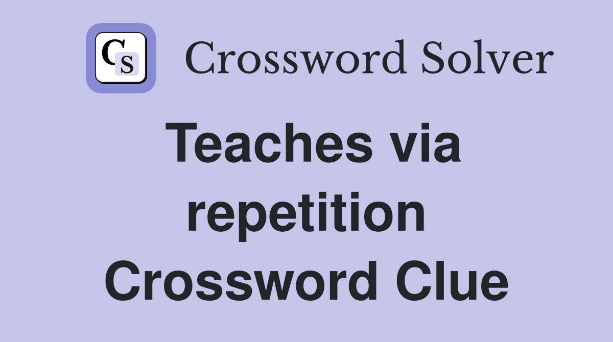 Teaches via repetition Crossword Clue