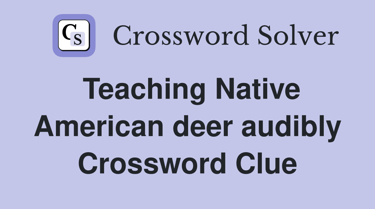 Teaching Native American deer audibly Crossword Clue