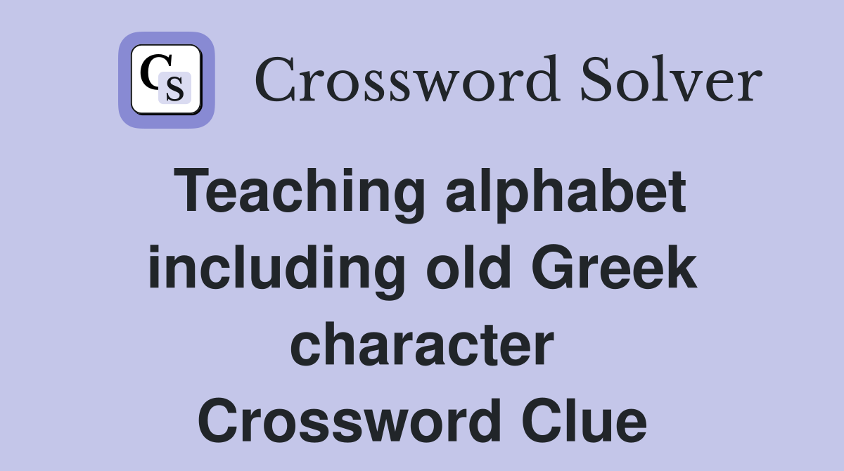 Teaching alphabet including old Greek character Crossword Clue