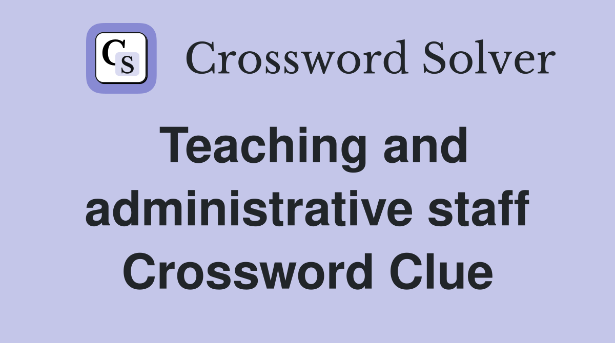 Teaching and administrative staff Crossword Clue