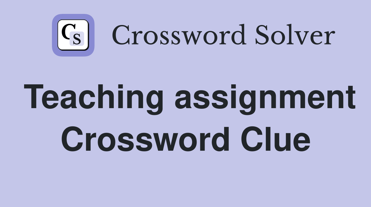 Teaching assignment Crossword Clue