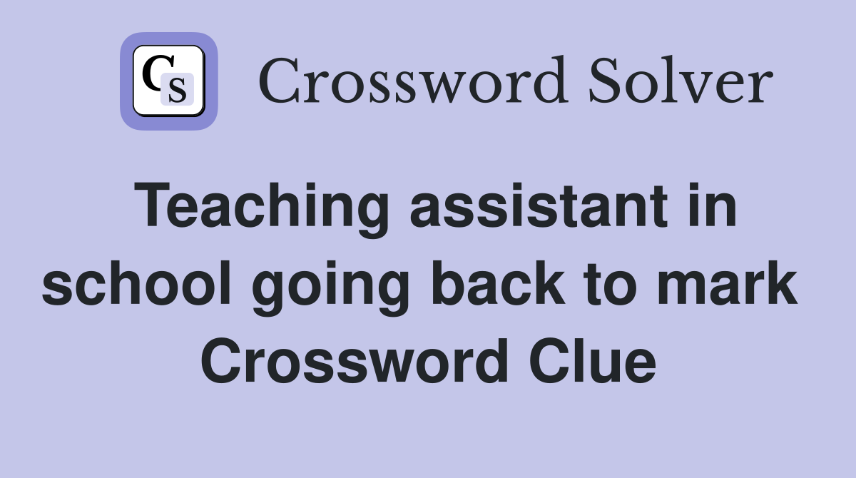 Teaching assistant in school going back to mark  Crossword Clue