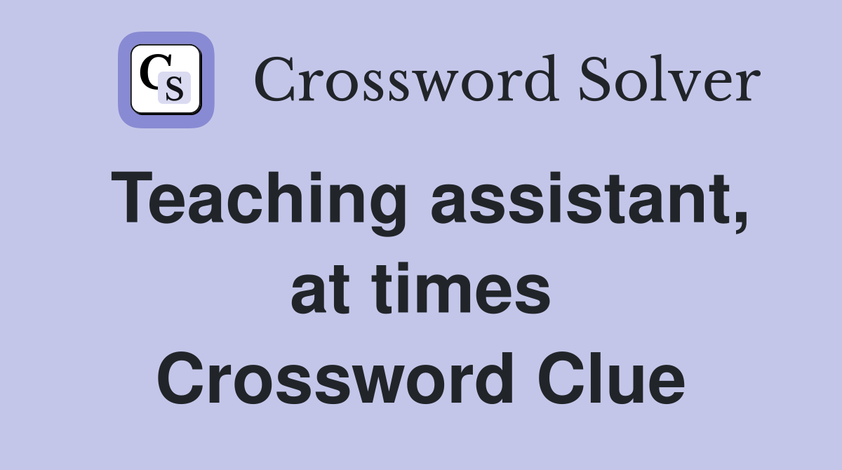 Teaching assistant, at times Crossword Clue