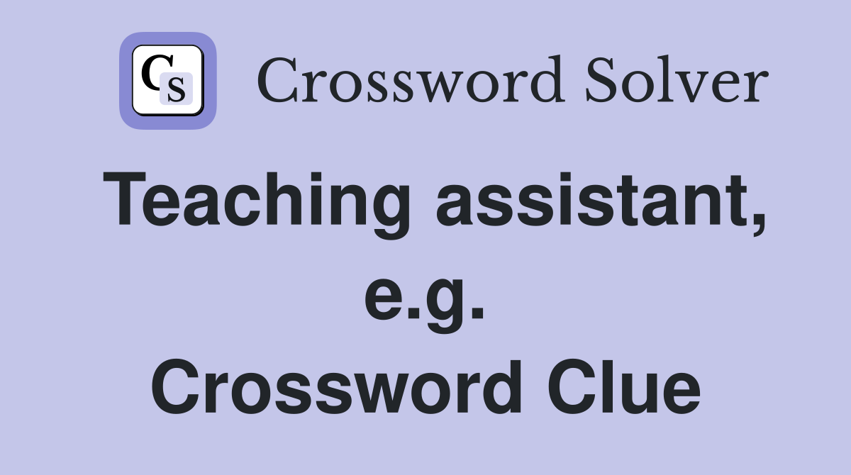 Teaching assistant, e.g. Crossword Clue
