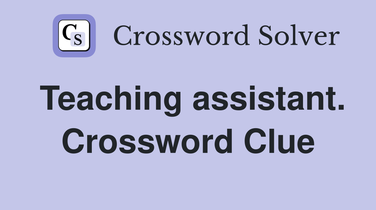 Teaching assistant. Crossword Clue