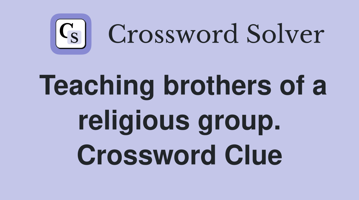 Teaching brothers of a religious group. Crossword Clue