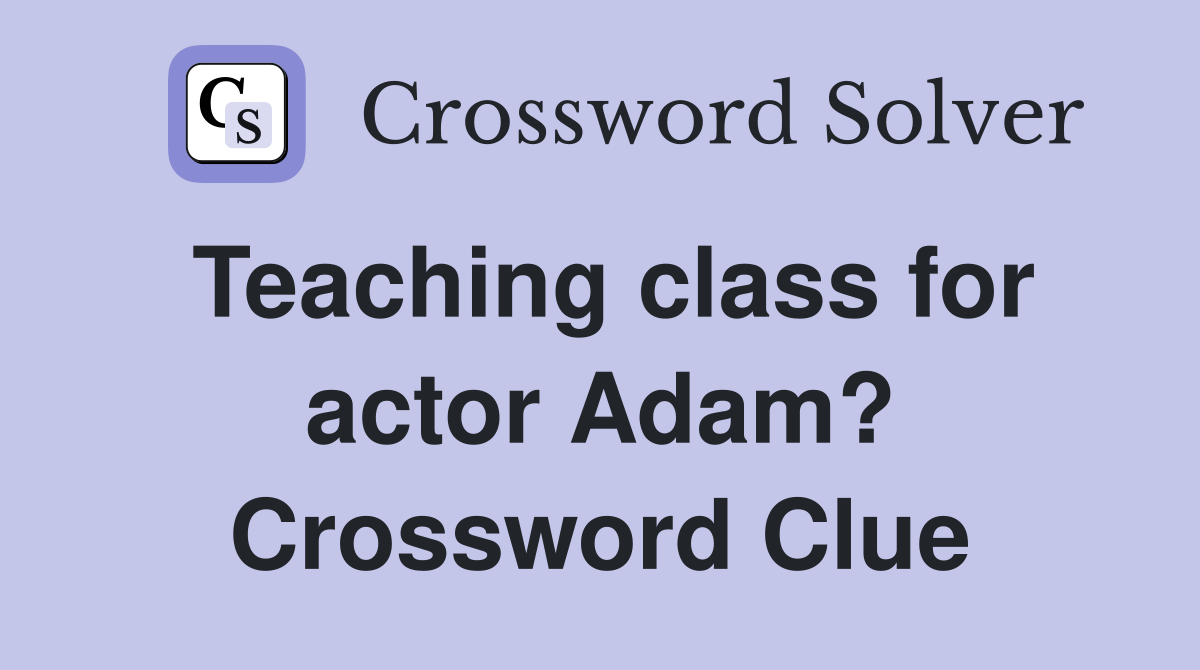 Teaching class for actor Adam? Crossword Clue