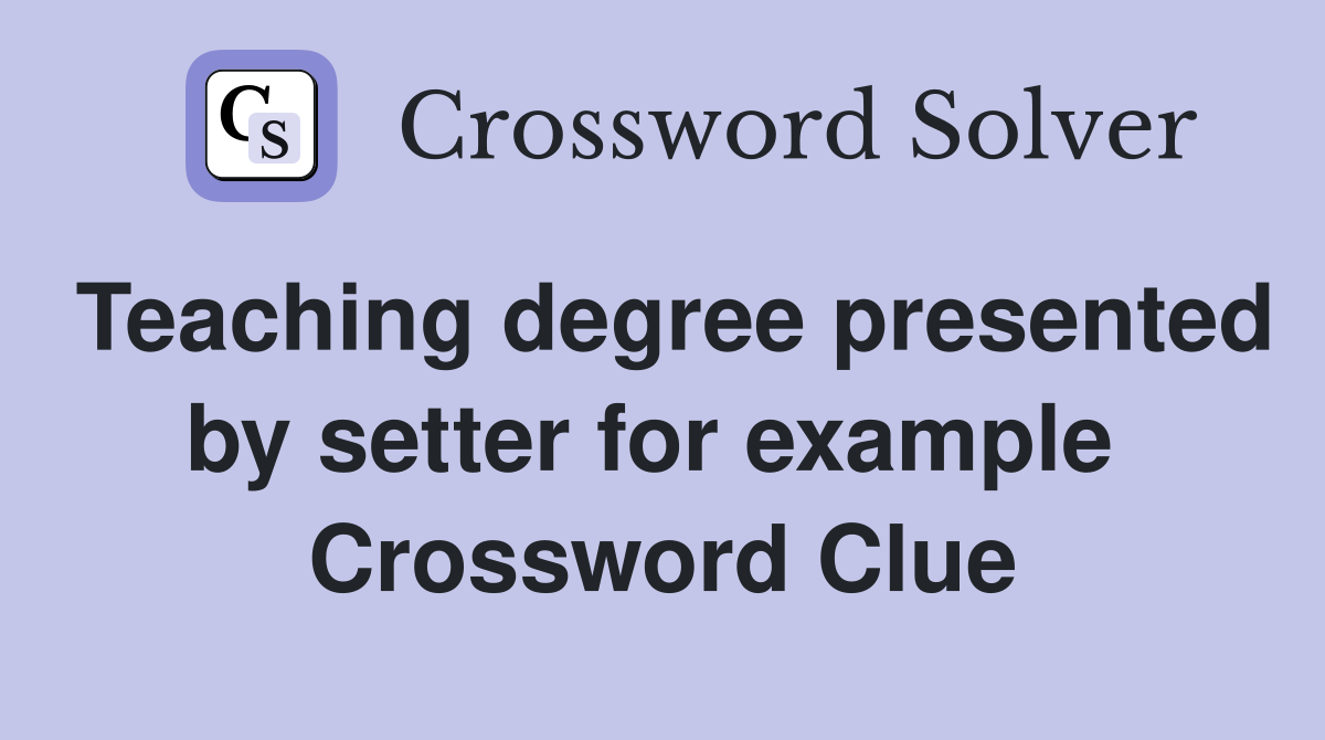 Teaching degree presented by setter for example  Crossword Clue