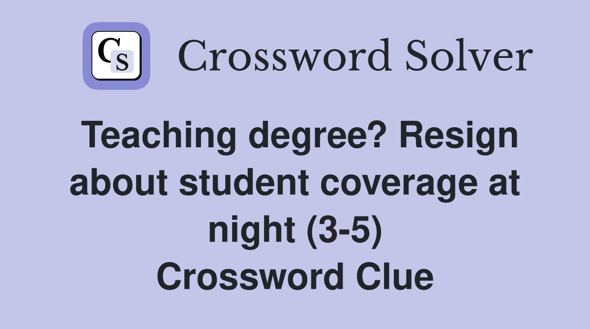 Teaching degree? Resign about student coverage at night (3-5) Crossword Clue