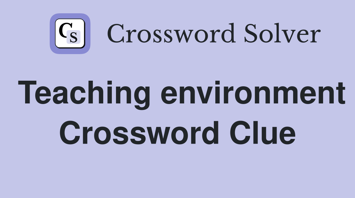 Teaching environment Crossword Clue