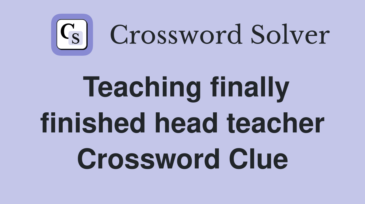 Teaching finally finished head teacher Crossword Clue