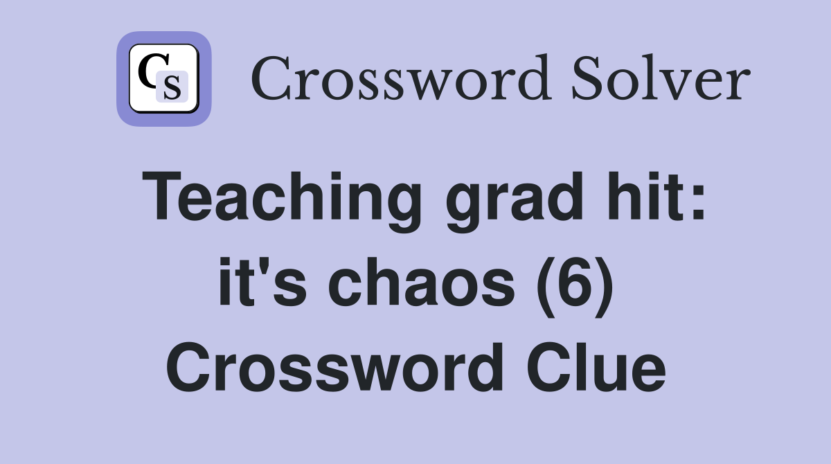 Teaching grad hit: it's chaos (6) Crossword Clue