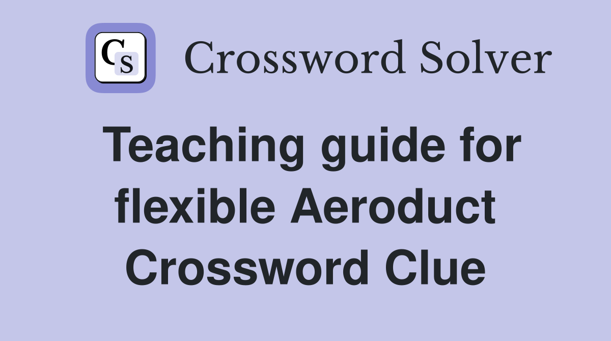 Teaching guide for flexible Aeroduct Crossword Clue