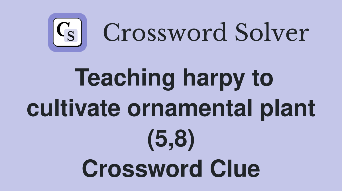 Teaching harpy to cultivate ornamental plant (5,8) Crossword Clue