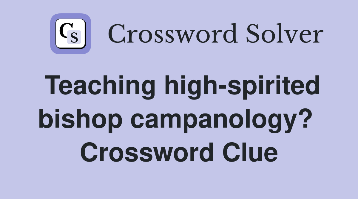 Teaching high-spirited bishop campanology?  Crossword Clue