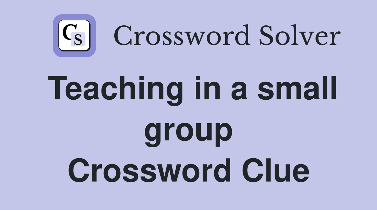 Teaching in a small group Crossword Clue