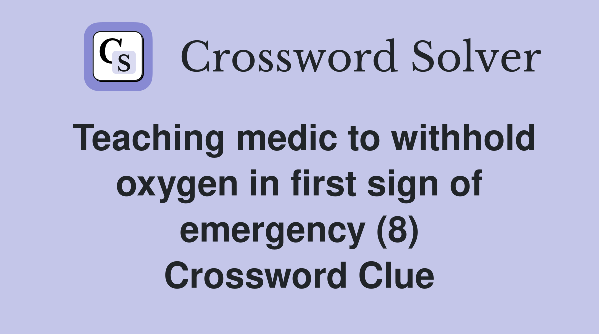 Teaching medic to withhold oxygen in first sign of emergency (8) Crossword Clue