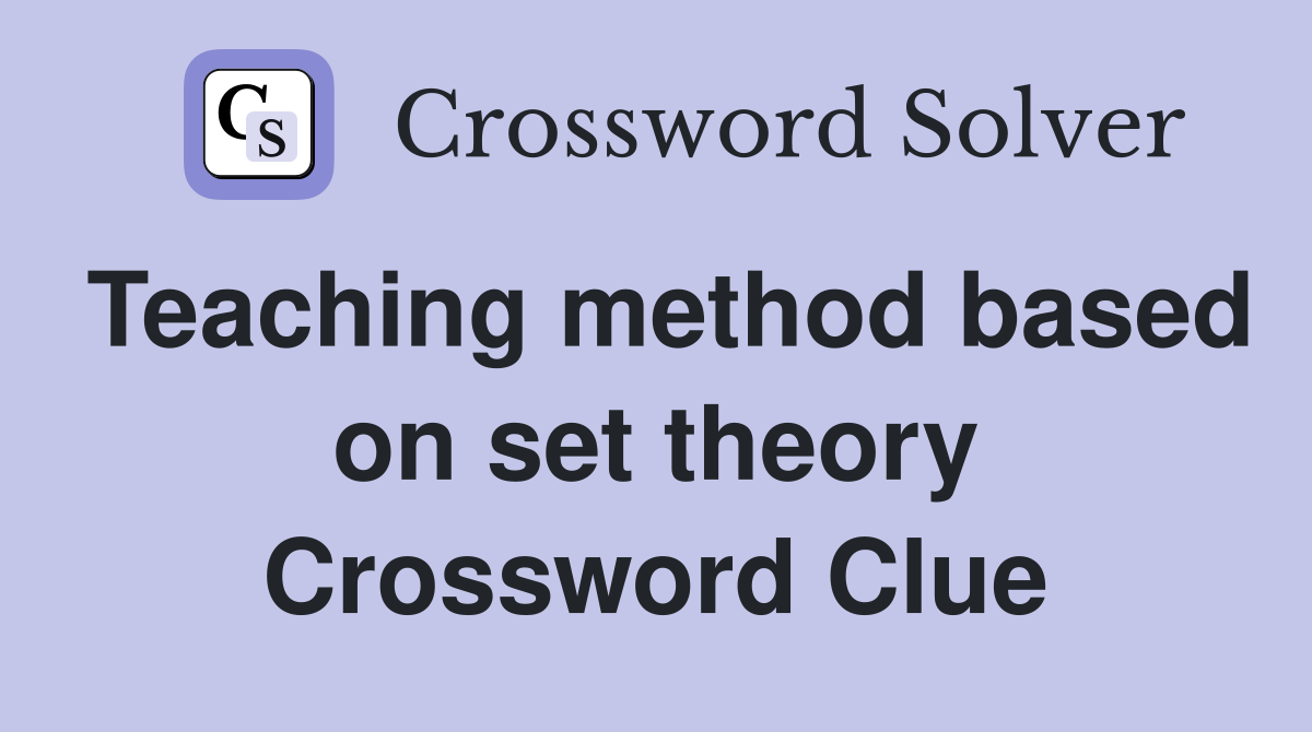 Teaching method based on set theory Crossword Clue