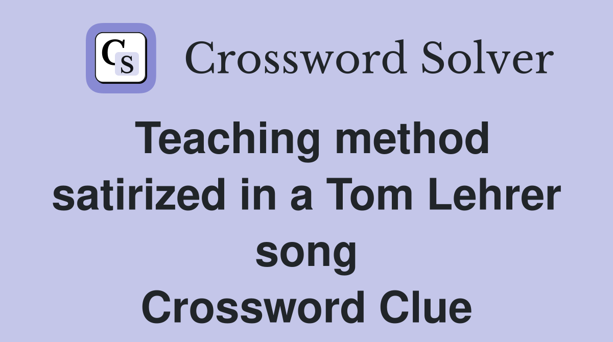 Teaching method satirized in a Tom Lehrer song Crossword Clue