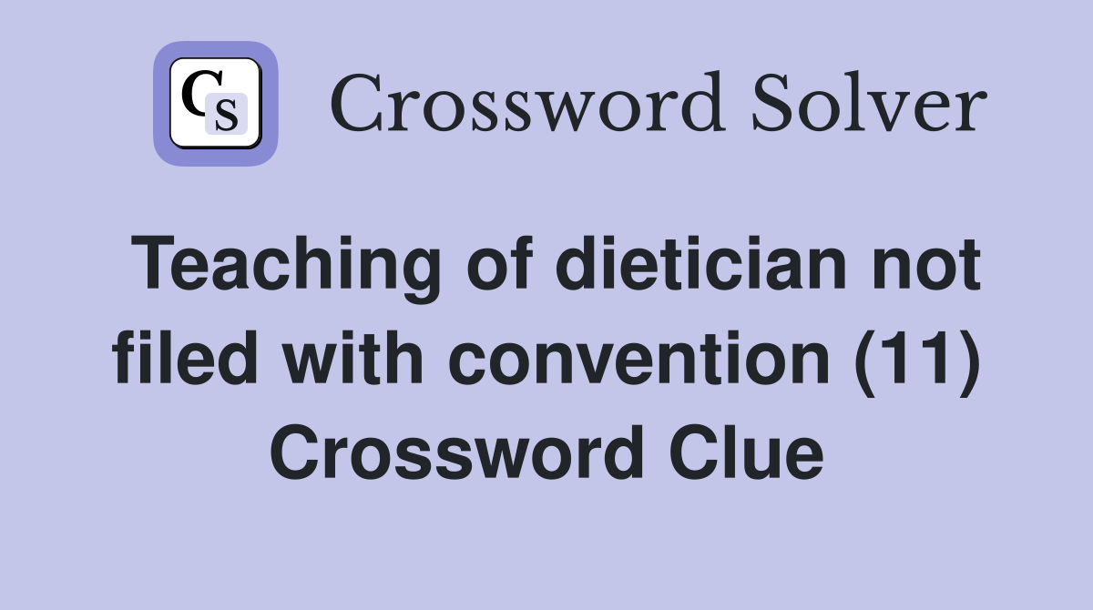 Teaching of dietician not filed with convention (11) Crossword Clue