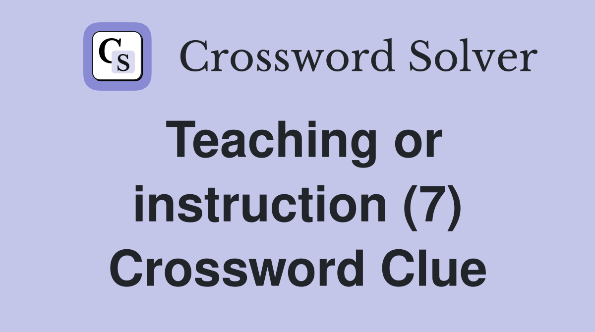 Teaching or instruction (7) Crossword Clue