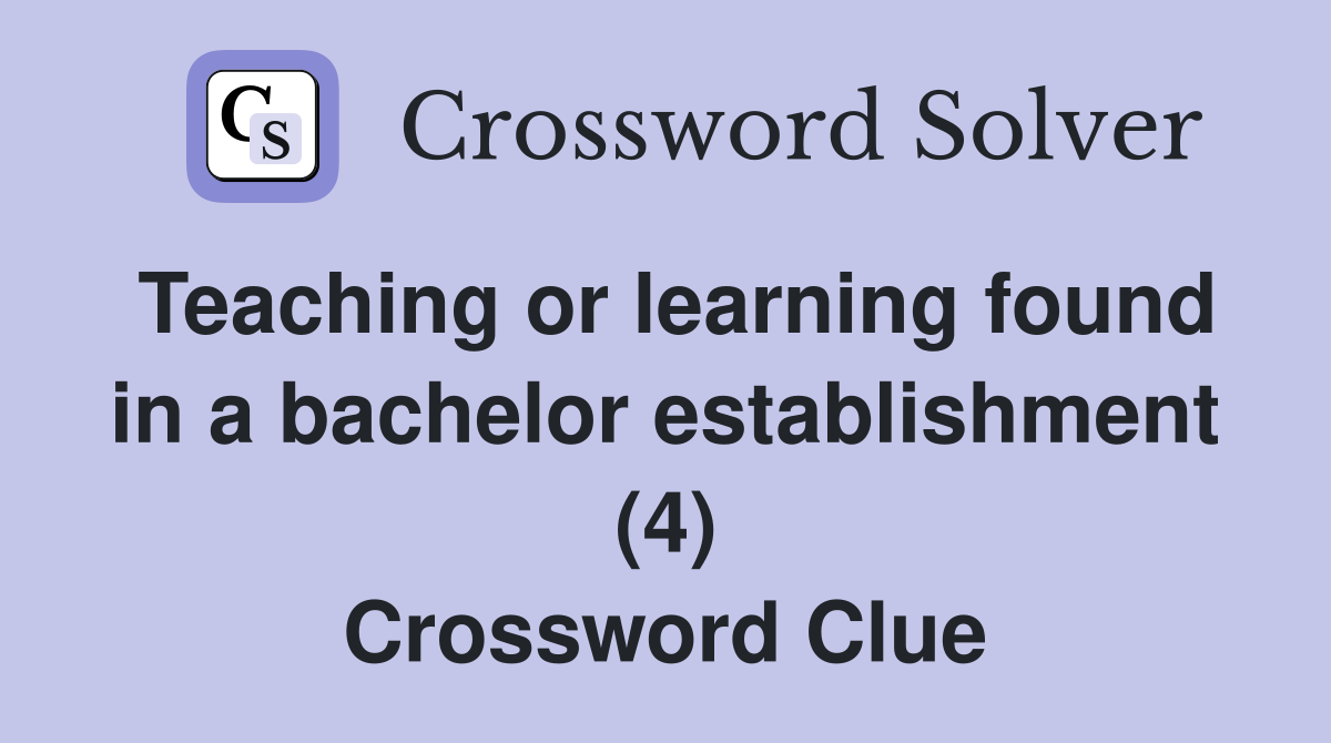 Teaching or learning found in a bachelor establishment (4) Crossword Clue