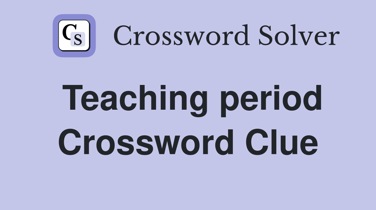 Teaching period Crossword Clue