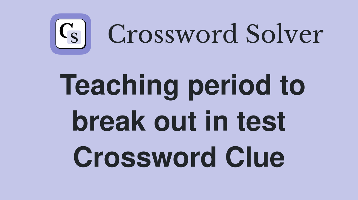 Teaching period to break out in test Crossword Clue