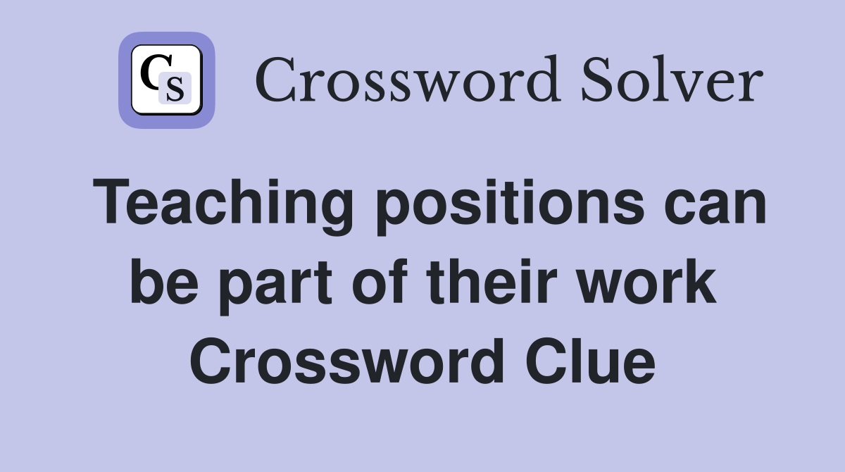 Teaching positions can be part of their work Crossword Clue
