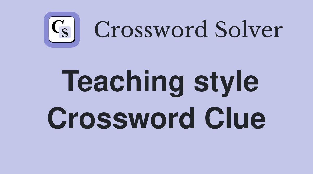 Teaching style Crossword Clue