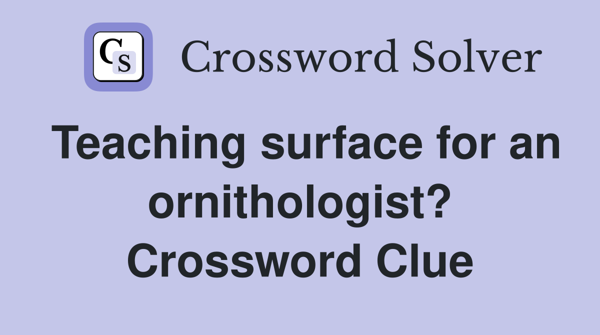 Teaching surface for an ornithologist? Crossword Clue