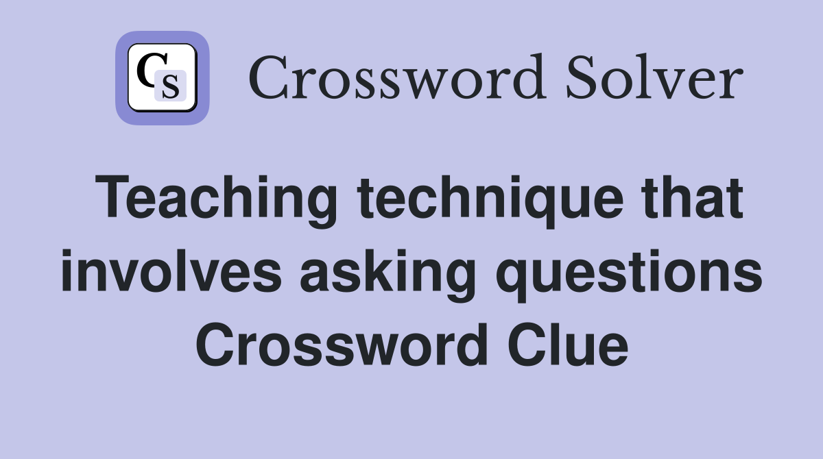 Teaching technique that involves asking questions Crossword Clue