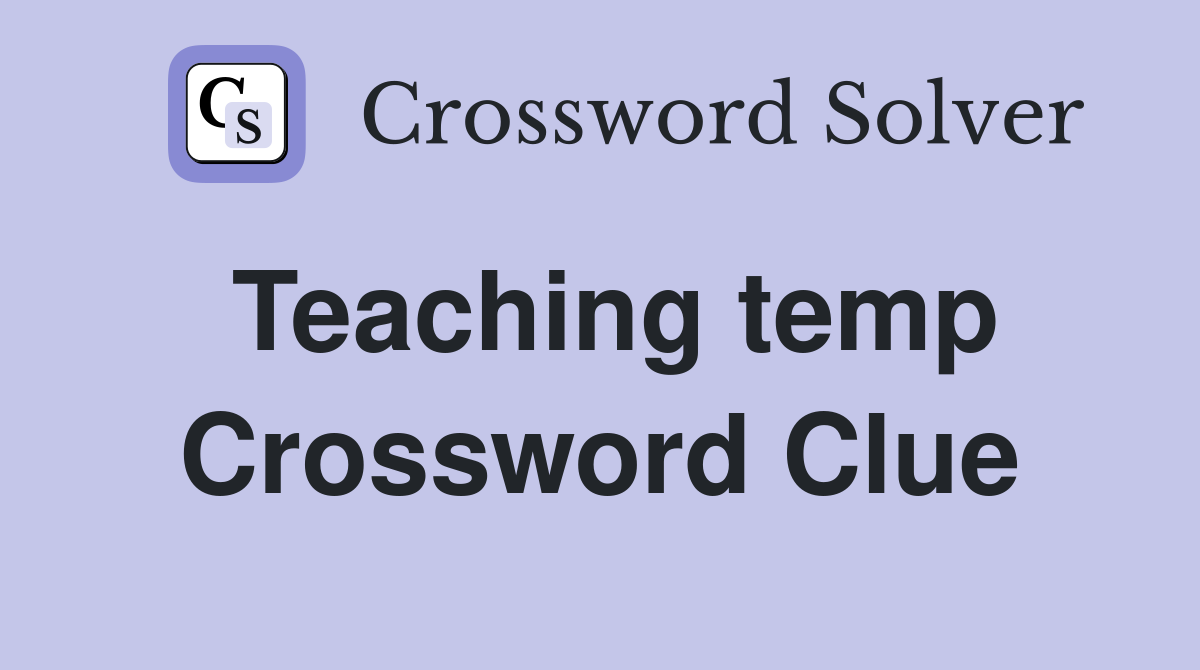 Teaching temp Crossword Clue